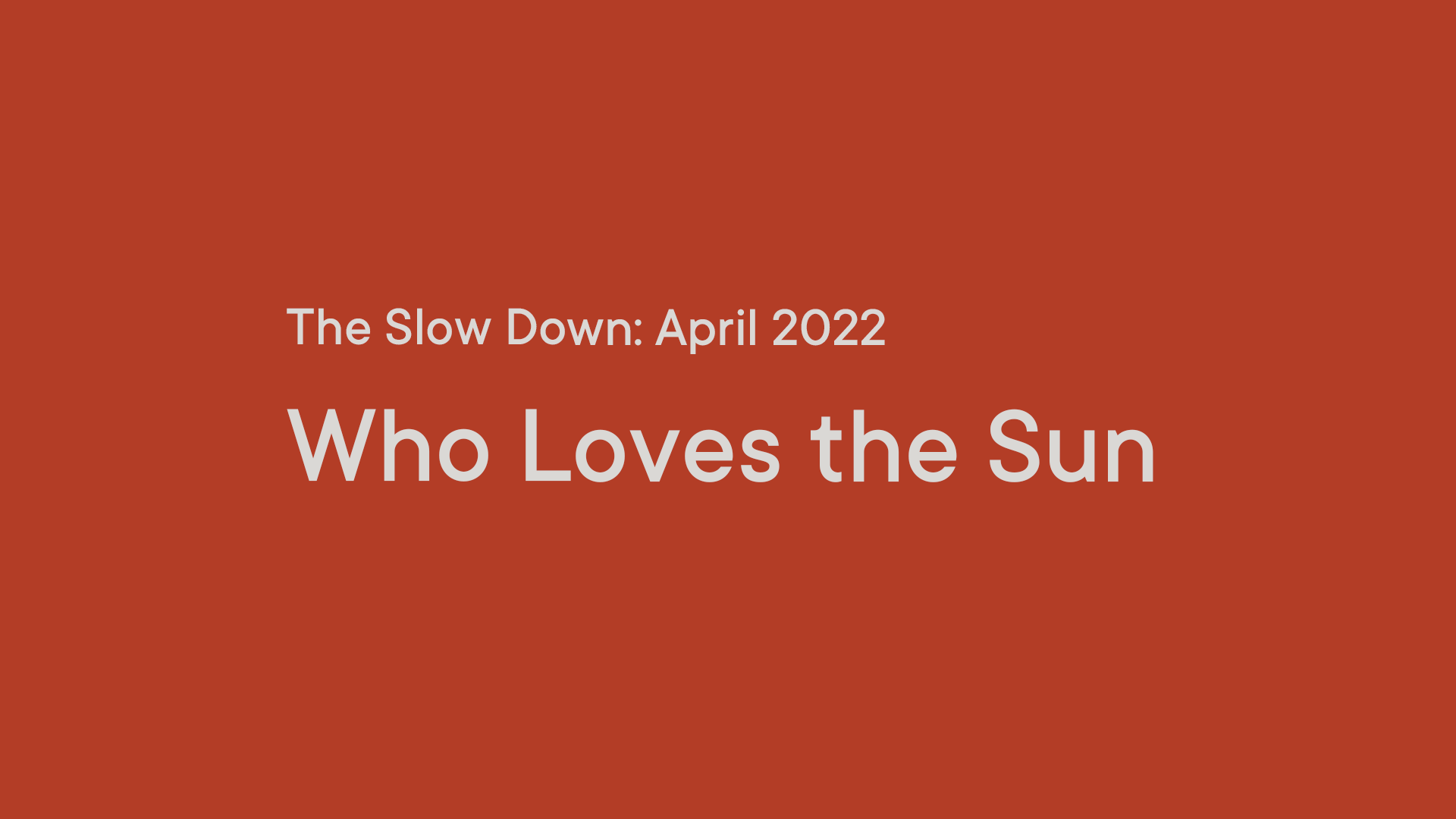 The Slow Down: Who Loves the Sun